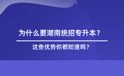 為什么要湖南統(tǒng)招專升本？這些優(yōu)勢(shì)你都知道嗎？.png