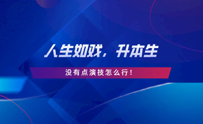 人生如戲，升本生沒有點(diǎn)演技怎么行.png