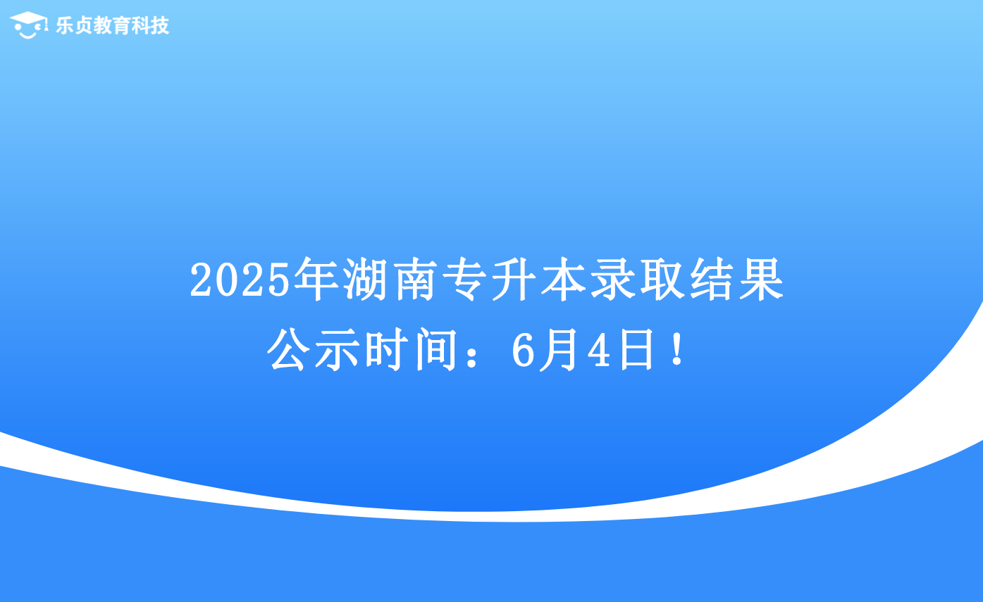 2025年湖南專升本錄取結(jié)果公示時(shí)間：6月4日！.png