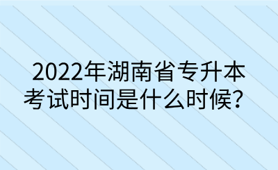 2022年湖南省專升本考試時(shí)間是什么時(shí)候？.png