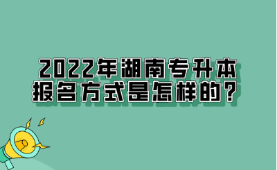 2022年湖南專升本報名方式是怎樣的？.png