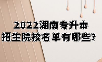 2022湖南專升本招生院校名單有哪些？.png