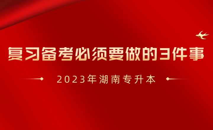2023年湖南專升本復(fù)習(xí)備考必須要做的3件事！