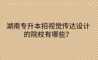 湖南專升本招視覺(jué)傳達(dá)設(shè)計(jì)的院校有哪些？(圖1)