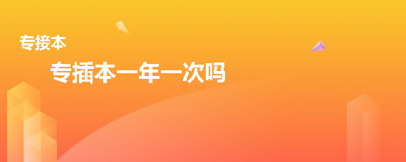 專(zhuān)插本一年一次嗎(圖1)