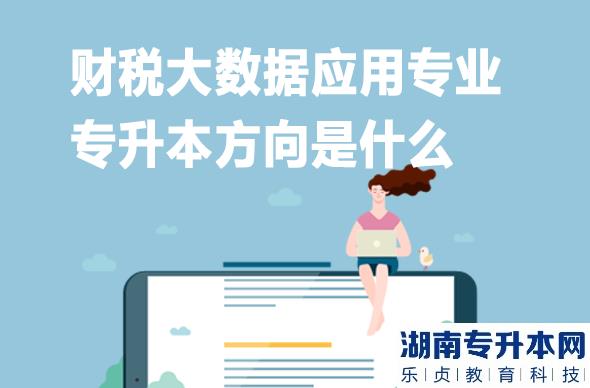 財稅大數(shù)據(jù)應用專業(yè)專升本方向是什么