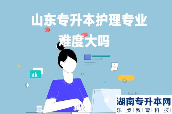 山東專升本護(hù)理專業(yè)難度大嗎