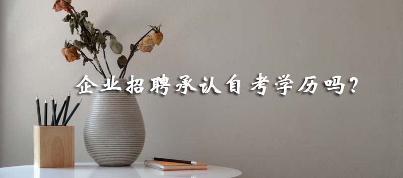 常見問題：企業(yè)招聘承認(rèn)自考學(xué)歷嗎？(圖1)