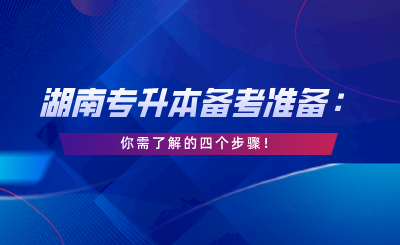 湖南專升本備考，你需了解的四個(gè)步驟！.png